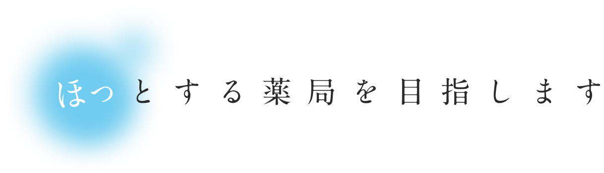 ほっとする薬局を目指します